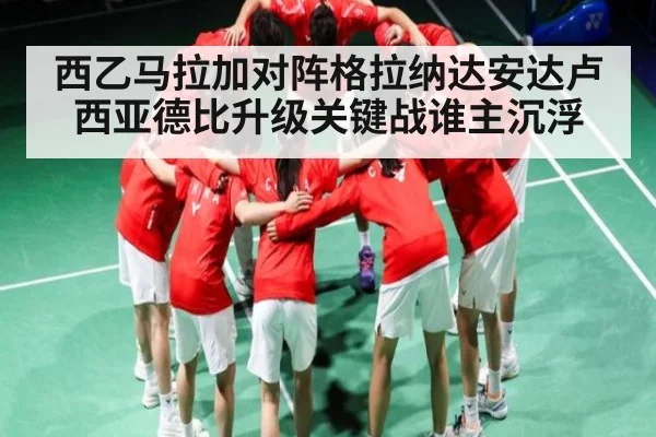 西乙马拉加对阵格拉纳达安达卢西亚德比升级关键战谁主沉浮